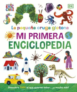 La Pequeña Oruga Glotona. Mi Primera Enciclopedia