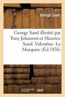 GEORGE SAND ILLUSTRÉ PAR TONY JOHANNOT ET MAURICE SAND. VALENTINE. LA MARQUISE: . PRÉFACE ET NOTICE NOUVELLE