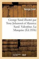 George Sand Illustré Par Tony Johannot Et Maurice Sand. Valentine. La Marquise:. Préface Et Notice Nouvelle