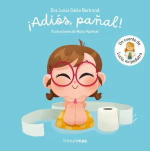 ADIÓS, PAÑAL! UN CUENTO DE LUCÍA, MI PEDIATRA