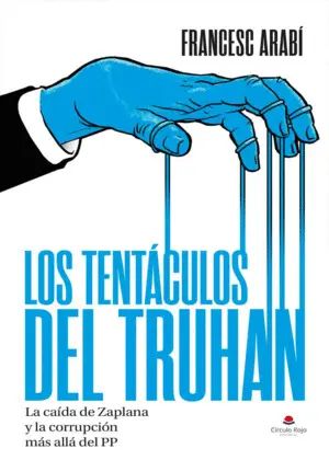 Los Tentaculos del Truhan - la Caida de Zaplana y la Corrupcion Mas Alla del Pp