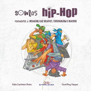 Somos Hip-Hop. Fundamentos, Rap, Graffiti, Rutntablism e Beatbox