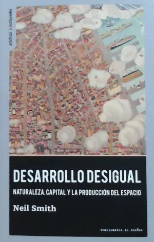 Desarrollo Desigual. Naturaleza, Capital y la Produccion del Espacio