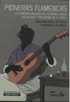 Pioneras Flamencas. Las Primeras Mujeres del Flamenco Según los Relatos y Recuer