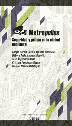 Metropolice. Seguridad y Policia en la Ciudad Neoliberal.