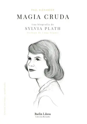 Magia Cruda. Una Biografía de Sylvia Plath