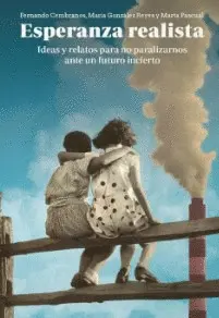Esperanza Realista. Ideas y Relatos para no Paralizarnos Ante un Futuro Incierto