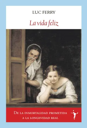 La Vida Feliz. De la Inomortalidad Prometida a la Longevidad Real