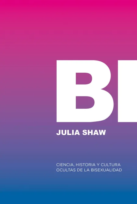 Bi: Ciencia, Historia y Cultura Ocultas de la Bisexualidad