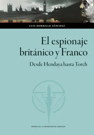 El Espionaje Británico y Franco. Desde Hendaya Hasta Torch