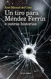 Un Tiro para Méndez Ferrín e Outras Historias