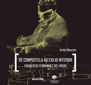 De Compostela Ao Exilio Interior. Francisco Fernández del Riego