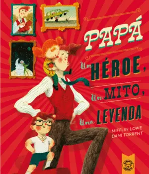 Papá:un Héroe, un Mito, una Leyenda