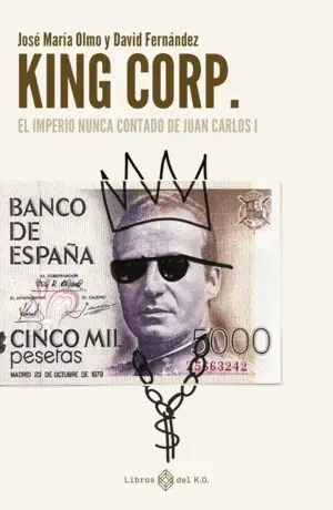 King Corp. El Imperio Nunca Contado de Juan Carlos I