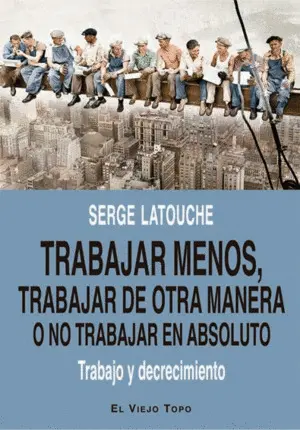 Trabajar Menos, Trabajar de Otra Manera o no Trabajar (En Absoluto)