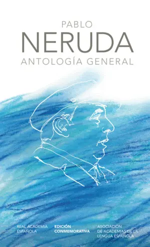 Pablo Neruda. Antología General (Edición Conmemorativa de la Rae y la Asale)