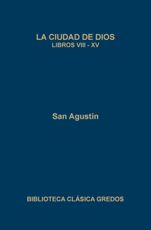 LA CIUDAD DE DIOS. LIBROS VIII-XV