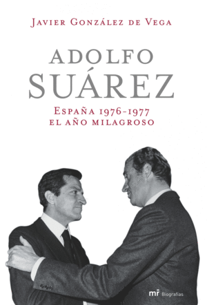 ADOLFO SUÁREZ. ESPAÑA 1976-1977: EL AÑO MILAGROSO