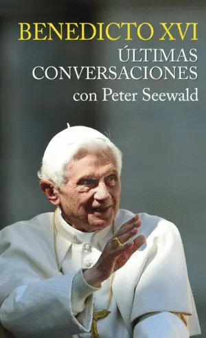Benedicto Xvi. Ultimas Conversaciones con Peter Seewald