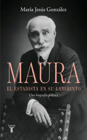 ANTONIO MAURA, EL ESTADISTA EN SU LABERINTO