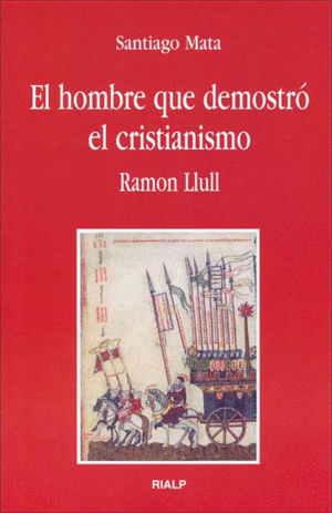 EL HOMBRE QUE DEMOSTRÓ EL CRISTIANISMO. RAMON LLULL