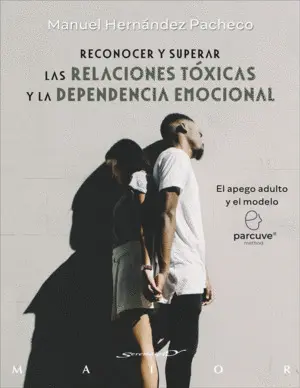 Reconocer y Superar las Relaciones Tóxicas y la Dependencia Emocional. El Apego