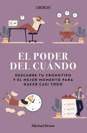 El Poder del Cuándo. Descubre tu Cronotipo y el Mejor Momento para Hacer Casi To