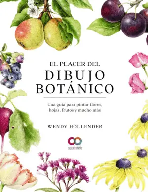 El Placer del Dibujo Botánico. Una Guía para Pintar Flores, Hojas, Frutos y Much