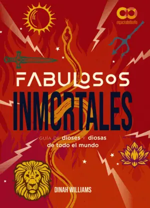 Fabulosos Inmortales. Guia de Dioses y Diosas de Todo el Mundo