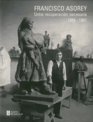 Francisco Asorey: Unha Recuperacion Necesaria 1889-1961