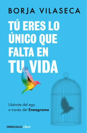 Tu Eres lo Unico que Falta en tu Vida. Liberate del Ego a Traves del Eneagrama
