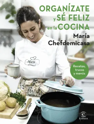 Organízate y sé Feliz en la Cocina. Recetas, Trucos y Menús
