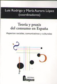 TEORÍA Y PRAXIS DEL CONSUMO EN ESPAÑA. ASPECTOS SOCIALES, COMUNICATIVOS Y CULTUR