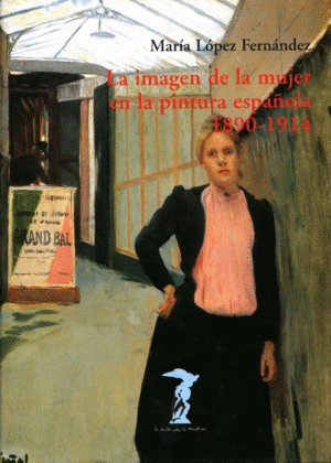 LA IMAGEN DE LA MUJER EN LA PINTURA ESPAÑOLA, 1890-1914