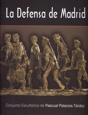 LA DEFENSA DE MADRID. CONJUNTO ESCULTÓRICO DE PASCUAL PALACIOS TÁRDEZ