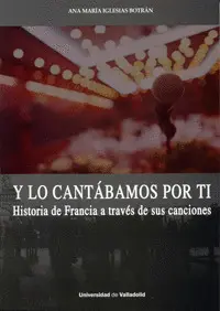 Y lo Cantábamos por Ti. Historia de Francia a Través de Sus Canciones
