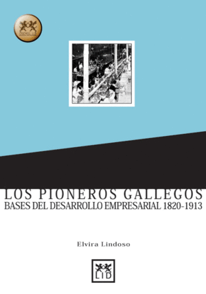 LOS PIONEROS GALLEGOS. BASES DEL DESARROLLO EMPRESARIAL 1820-1913 (EN COLABORACI