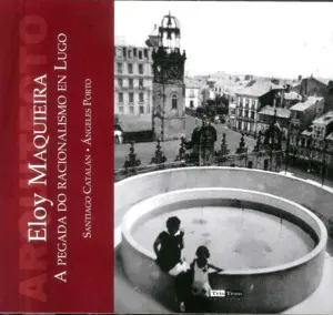 Eloy Maquieira. A Pegada Do Racionalismo en Lugo