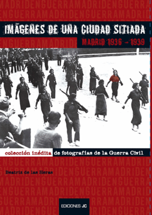 IMÁGENES DE UNA CIUDAD SITIADA. MADRID 1936-1939