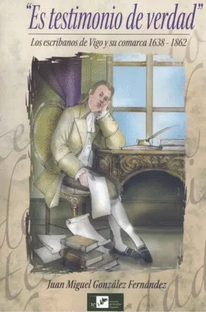 Es Testimonio de Verdad. los Escribanos de Vigo y Comarca