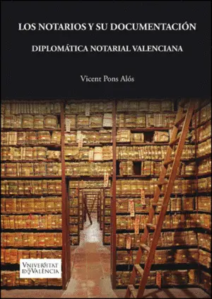 Los Notarios y Su Documentación. Diplomática Notarial Valenciana