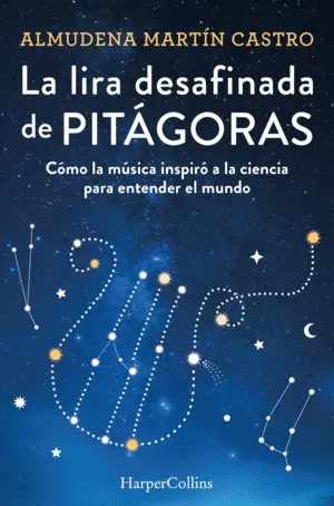 La Lira Desafinada de Pitágoras. Cómo la Música Inspiró a la Ciencia para Entend