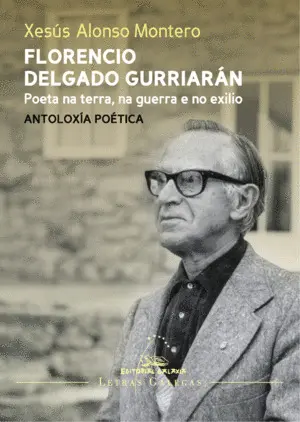 Florencio Delgado Gurriarán. Poeta Na Terra, Na Guerra e no Exilio. Antoloxía Po