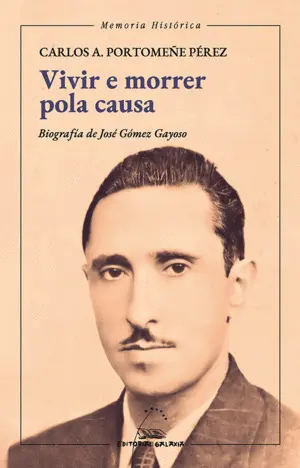 Vivir e Morrer Pola Causa. Biografía de José Goméz Gayoso