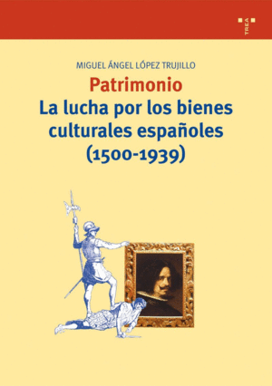 PATRIMONIO. LA LUCHA POR LOS BIENES CULTURALES ESPAÑOLES (1500-1939)