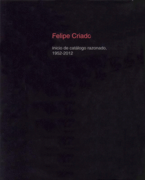 FELIPE CRIADO: INICIO DE CATÁLOGO RAZONADO 1952-2012