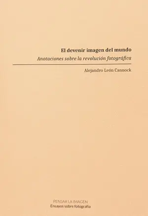 El Devenir Imagen del Mundo. Anotaciones Sobre la Revolución Fotográfica