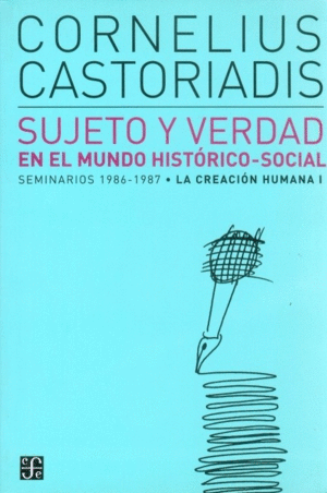 SUJETO Y VERDAD EN EL MUNDO HISTÓRICO-SOCIAL : SEMINARIOS 1986-1987. LA CREACIÓN