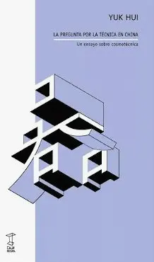 Pregunta por la Técnica en China. Un Ensayo Sobre Cosmotécnica, la