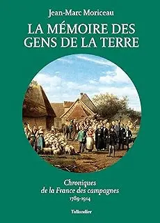 La Mémoire Des Gens de la Terre: Chroniques de la France Des Campagnes, 1789-1914